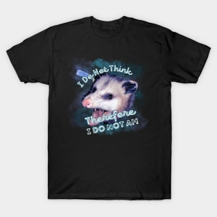 I Do Not Think Therefore I Do Not Am Possum Space Opossum T-Shirt